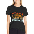 Buy A Man Eat Fish He Day Teach Fish Man To A Lifetime  Breathable T-Shirt