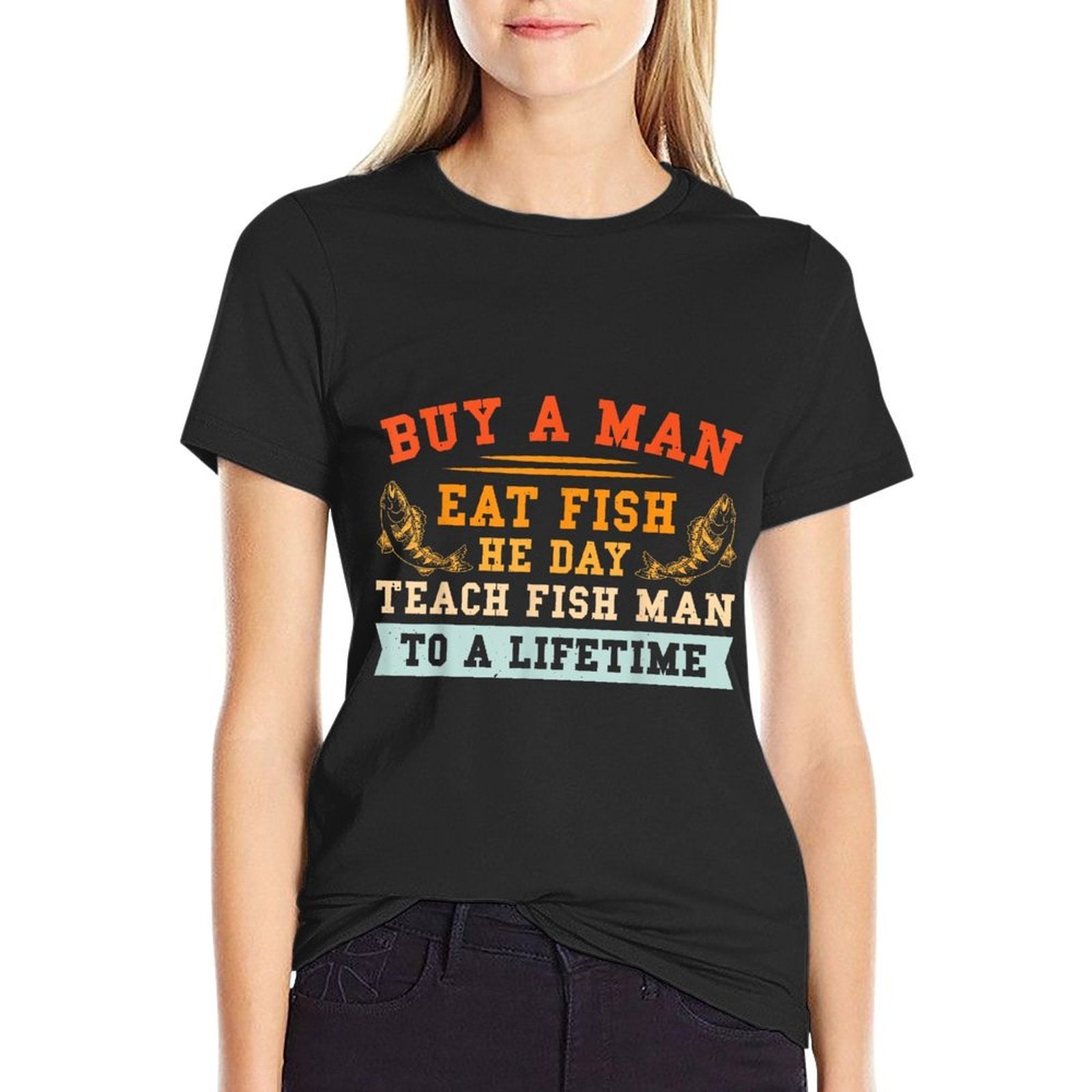 Buy A Man Eat Fish He Day Teach Fish Man To A Lifetime  Breathable T-Shirt