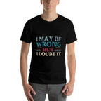 Funny Sarcastic Mens I May Be Wrong But I Doubt It  Polyester Blend T-Shirt