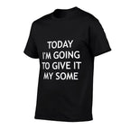 Today Im Going To Give It My Some, Funny, Jokes, Sarcastic  Oversized Silhouette T-Shirt