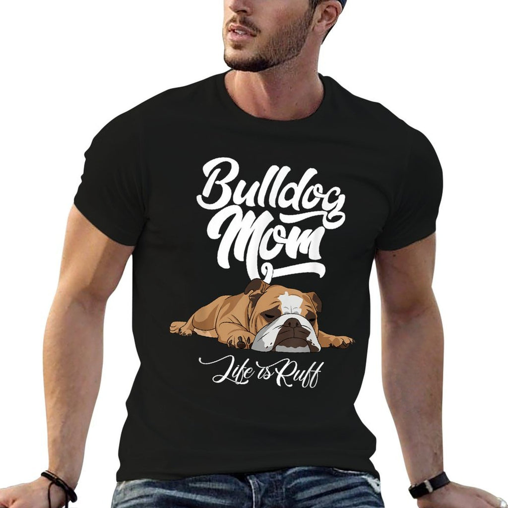 Funny English Bulldog Apparel Bulldog Mom Life Is Ruff Men Women  Tagless Design T-Shirt
