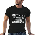 Sorry Im Late I Got Here As Soon As I Wanted To Sarcastic  Easy-care T-Shirt