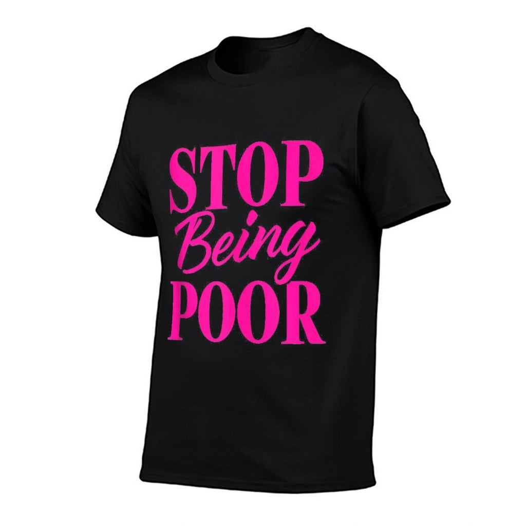 Stop Being Poor Funny  High-quality Stitching T-Shirt