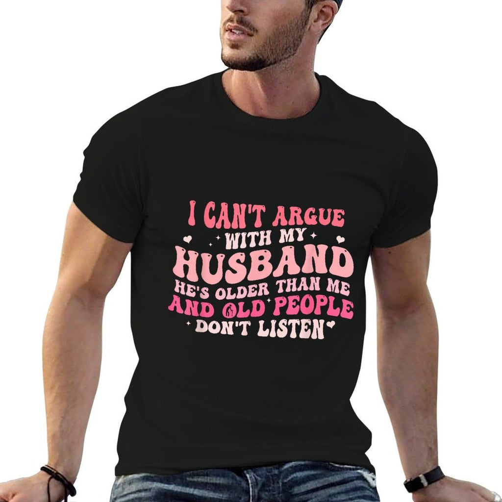 I Cant Argue With My Husband Hes Older Than Me  Odor-resistant T-Shirt