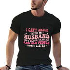 I Cant Argue With My Husband Hes Older Than Me  Odor-resistant T-Shirt