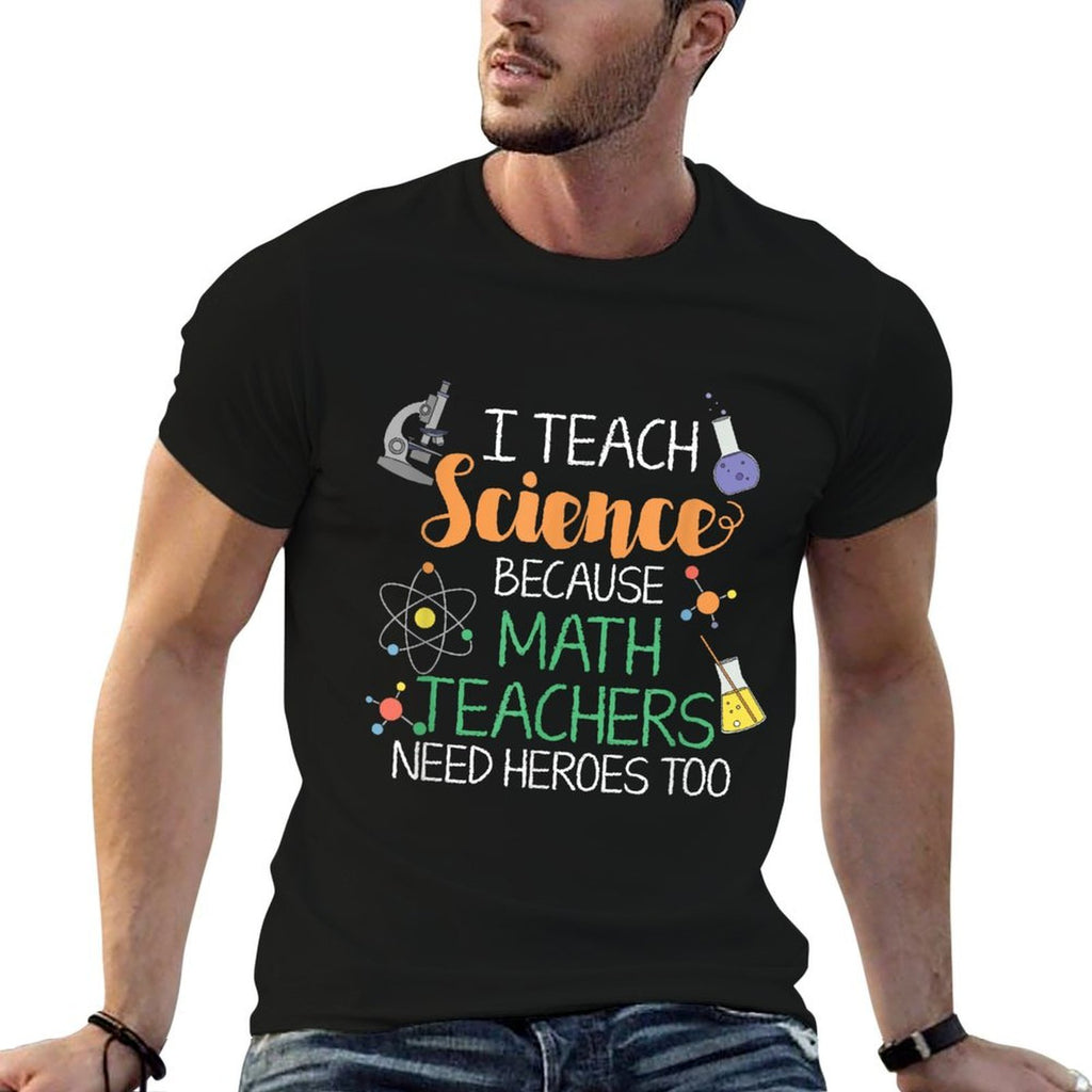 I Teach Science Because Math Teachers Need Heroes Too  Classic T-Shirt