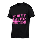 Probably Late for Something Funny Always Late Comfortable T-Shirt