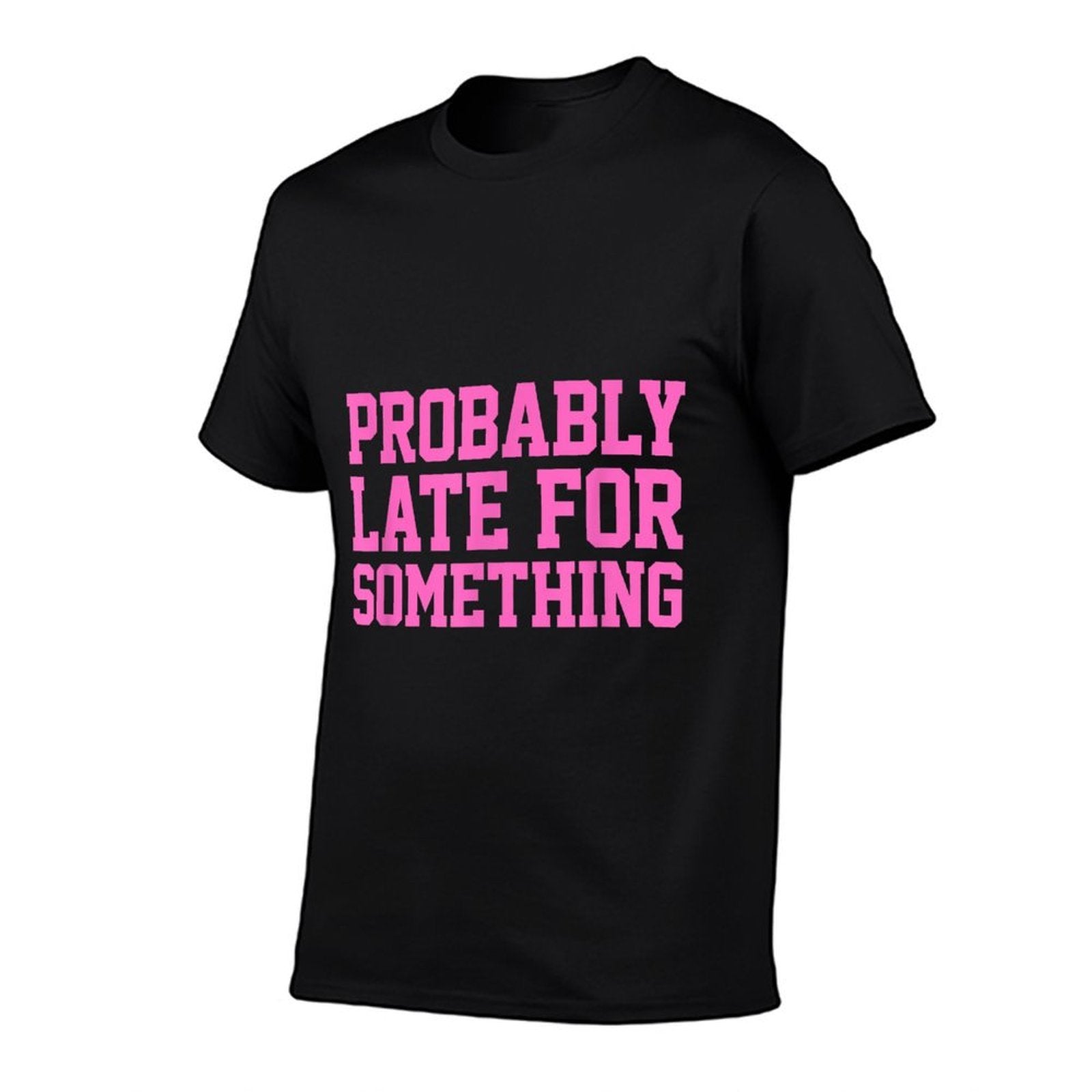 Probably Late for Something Funny Always Late Comfortable T-Shirt