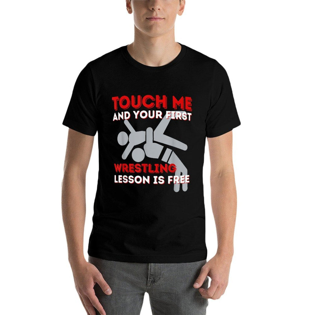 Touch Me And Your First Wrestling Lesson Is Free - Wrestler  High-quality Stitching T-Shirt