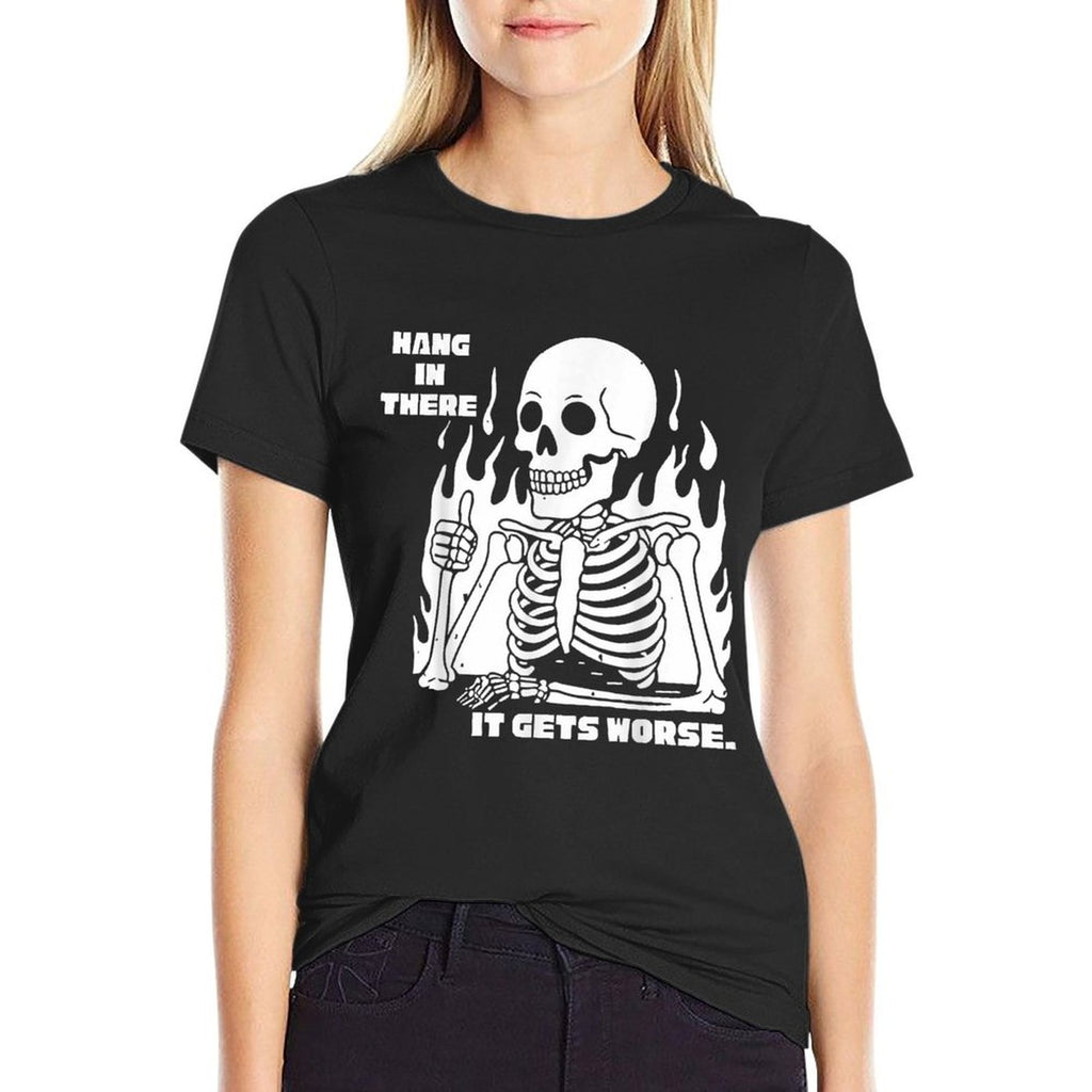 Hang In There It Gets Worse Skeleton Meme Existential Dread  Quick-drying T-Shirt
