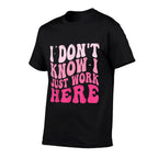 I Dont Know I Just Work Here Funny Groovy Saying  Summer-ready Fabric T-Shirt