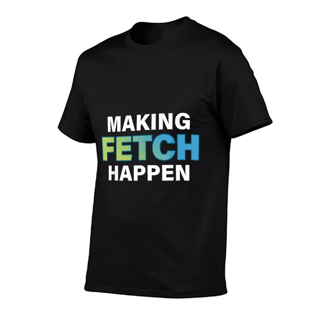 Making Fetch Happen Funny  Tagless Design T-Shirt