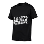 I Slapped Ouiser Boudreaux Funny Quotes Grovy  Tagless Design T-Shirt