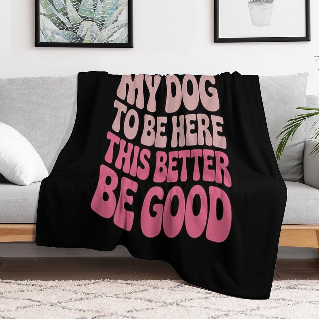 I Left My Dog To Be Here This Better Be Good Groovy Velvety-soft Throw Blanket