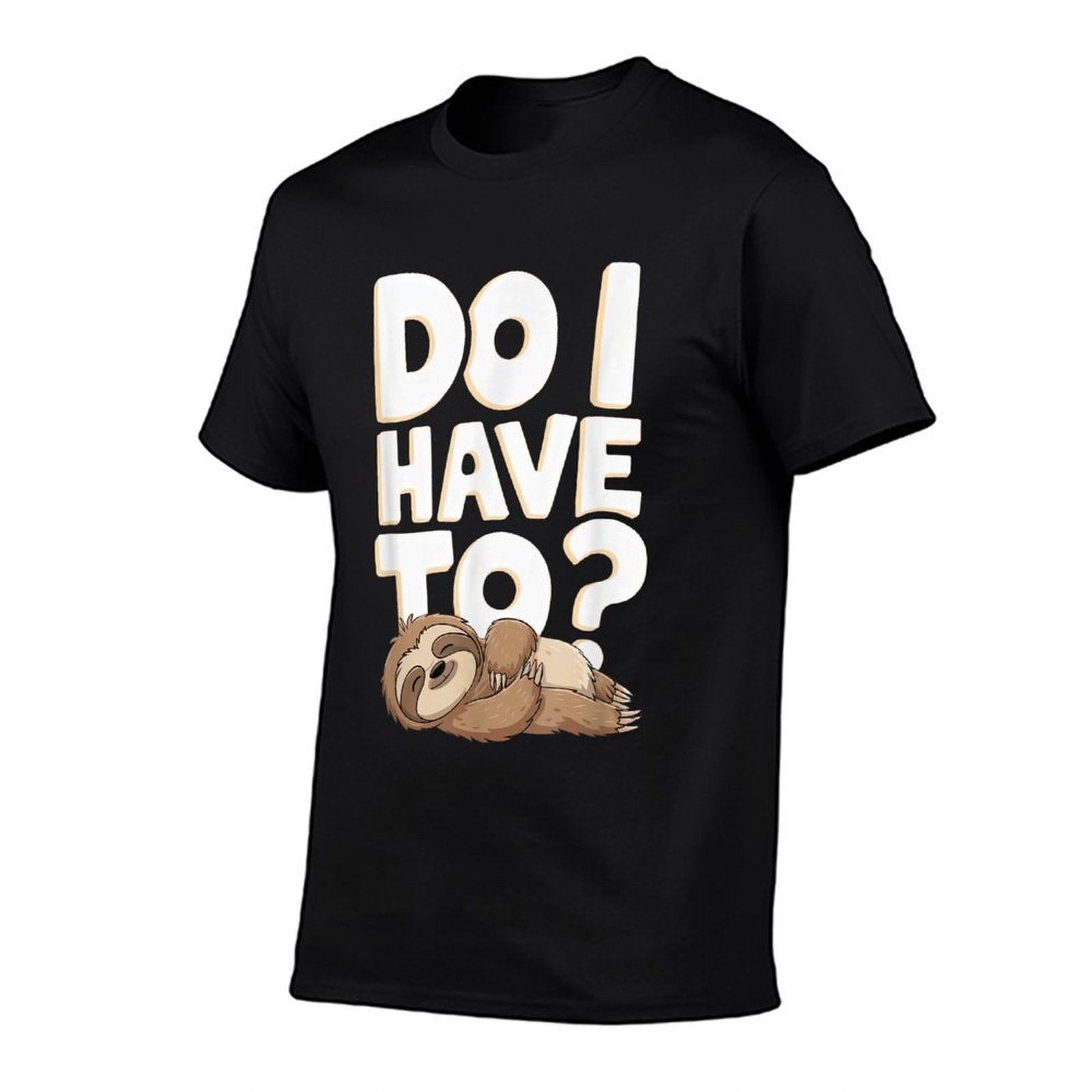 Do I Have To Funny Sloth Lover Gift Lazy Attitude Sarcastic  Stretchy T-Shirt