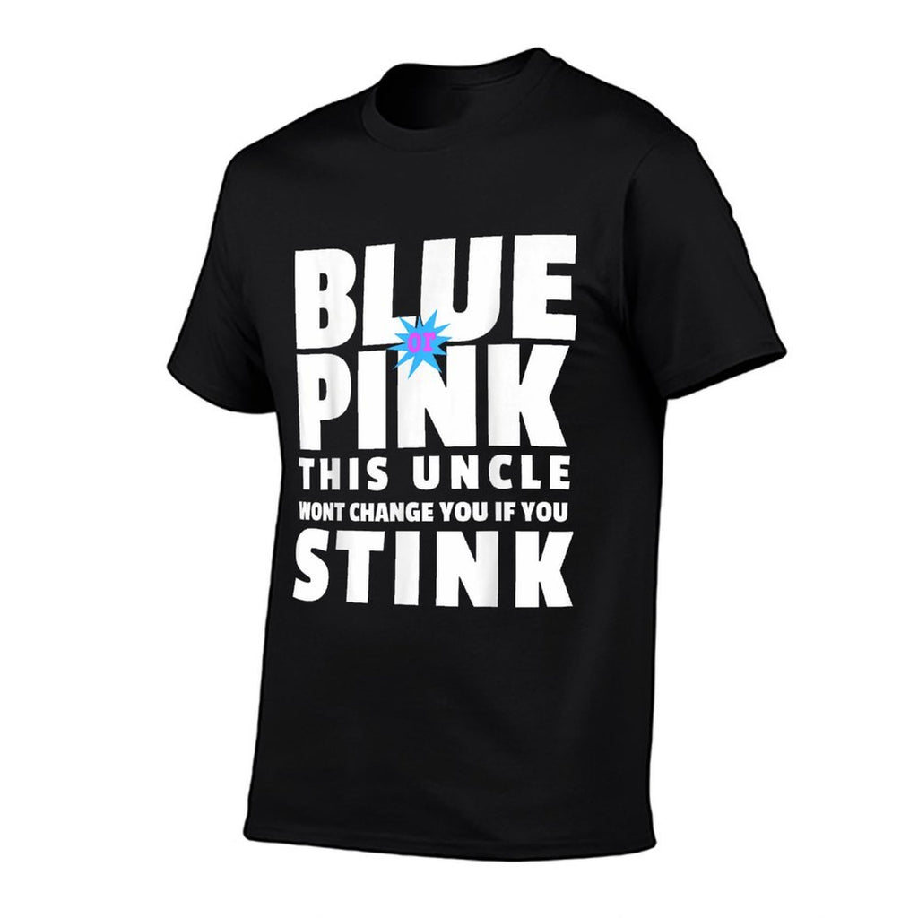Blue Or Pink This Uncle Wont Change You If You Stink  Tagless Design T-Shirt