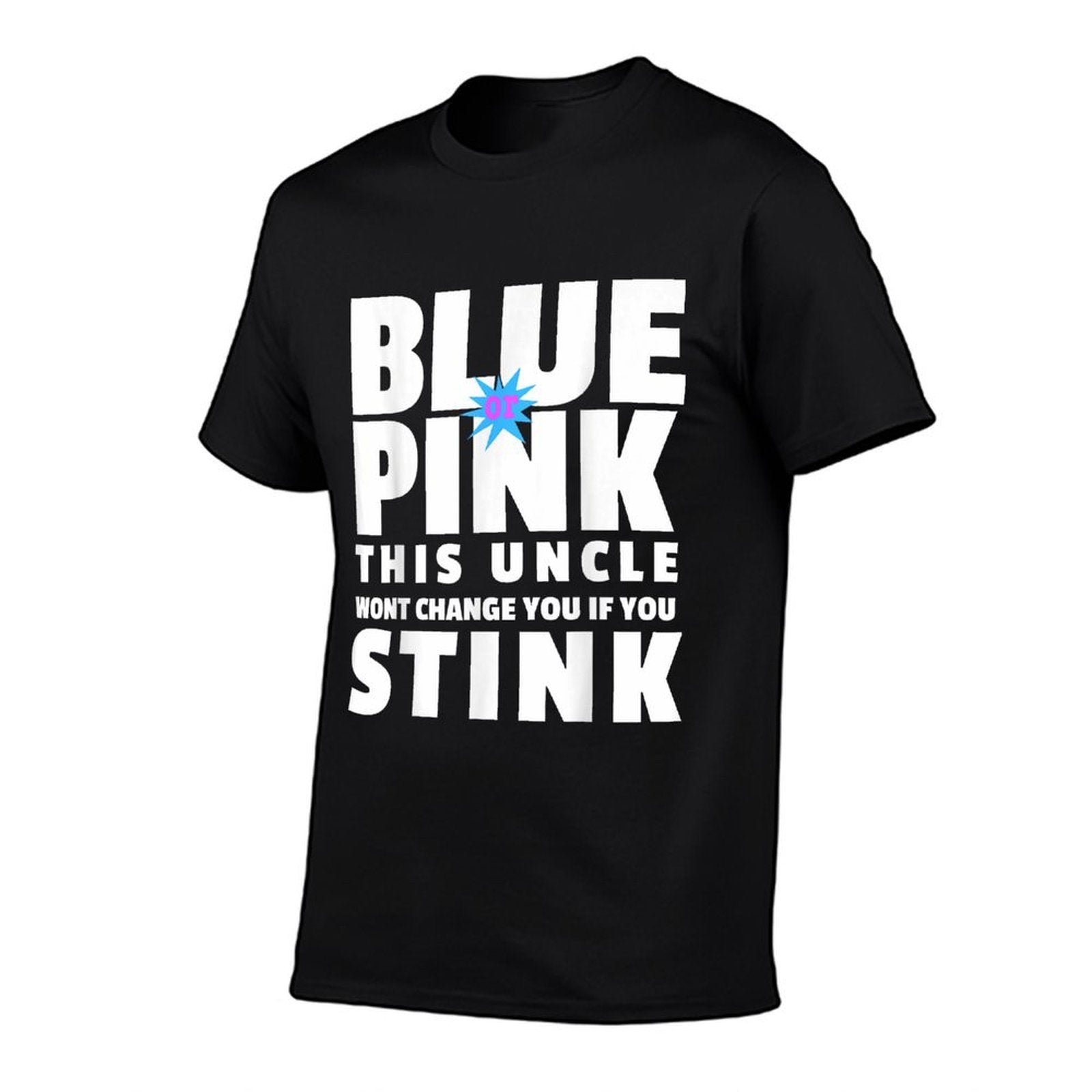 Blue Or Pink This Uncle Wont Change You If You Stink  Tagless Design T-Shirt