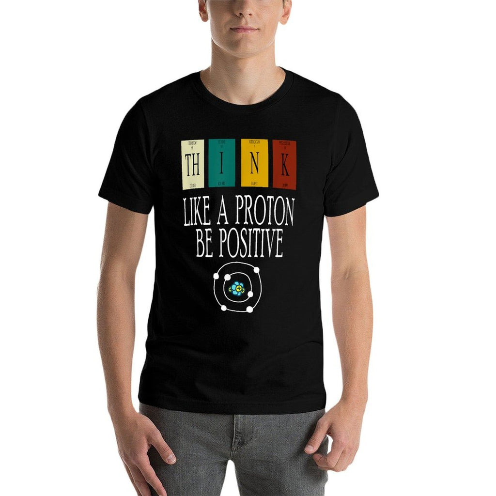 Think Like A Proton And Be Positive, Funny Science  Affordable Price T-Shirt