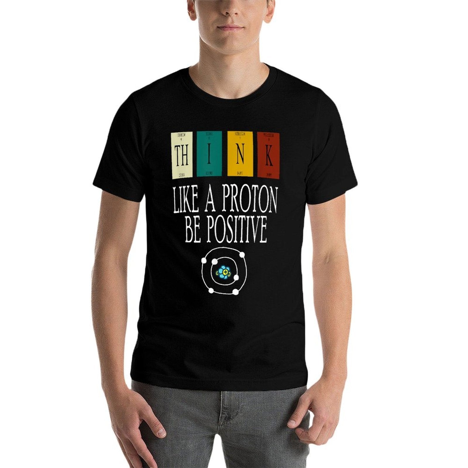 Think Like A Proton And Be Positive, Funny Science  Affordable Price T-Shirt