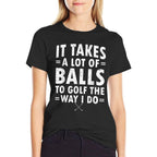 It Takes A Lot Of Balls To Golf Like I Do  Trendy Pattern T-Shirt