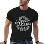 I Dont Know How To Act My Age Ive Never Been Old Before  Affordable Price T-Shirt