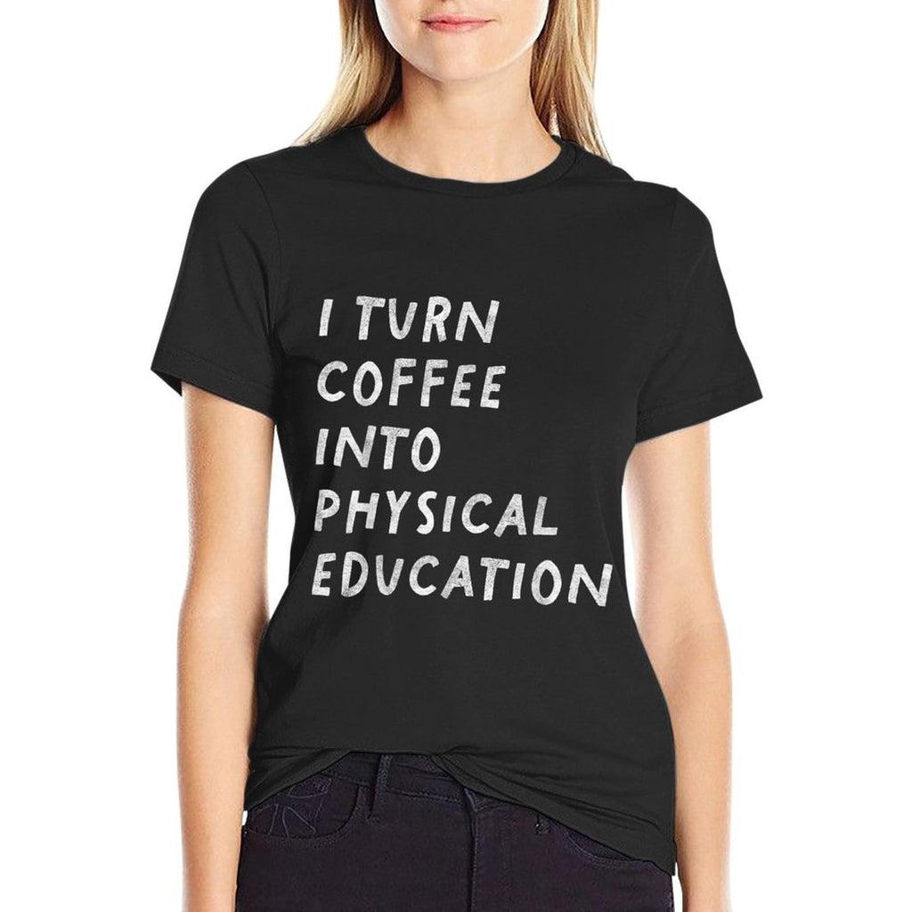 I Turn Coffee Into Physical Education Funny PE Teacher  Affordable Price T-Shirt