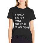 I Turn Coffee Into Physical Education Funny PE Teacher  Affordable Price T-Shirt