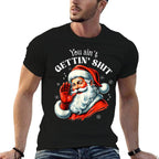 You Aint Getting Shit Funny Santa Christmas  Affordable Price T-Shirt