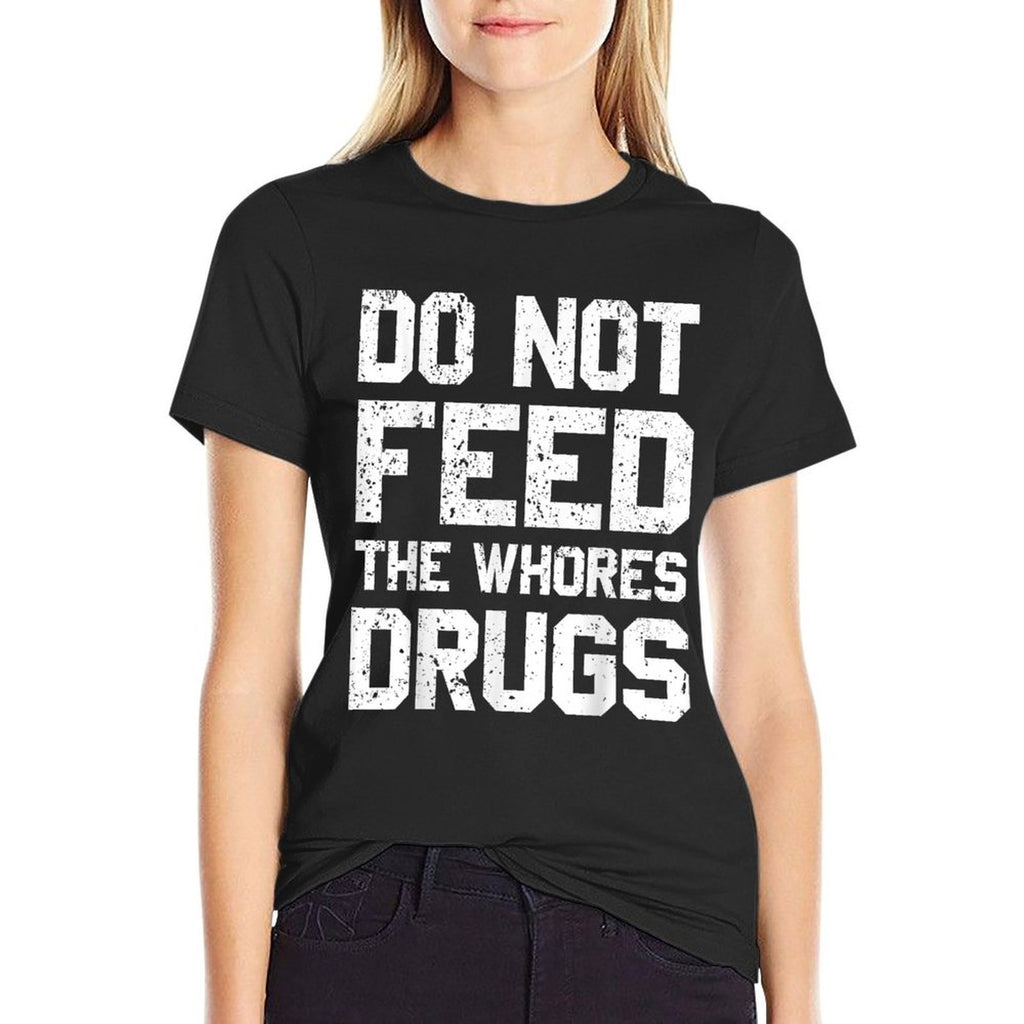 Do Not Feed The Whores Drugs  Graphic-printed T-Shirt