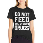 Do Not Feed The Whores Drugs  Graphic-printed T-Shirt