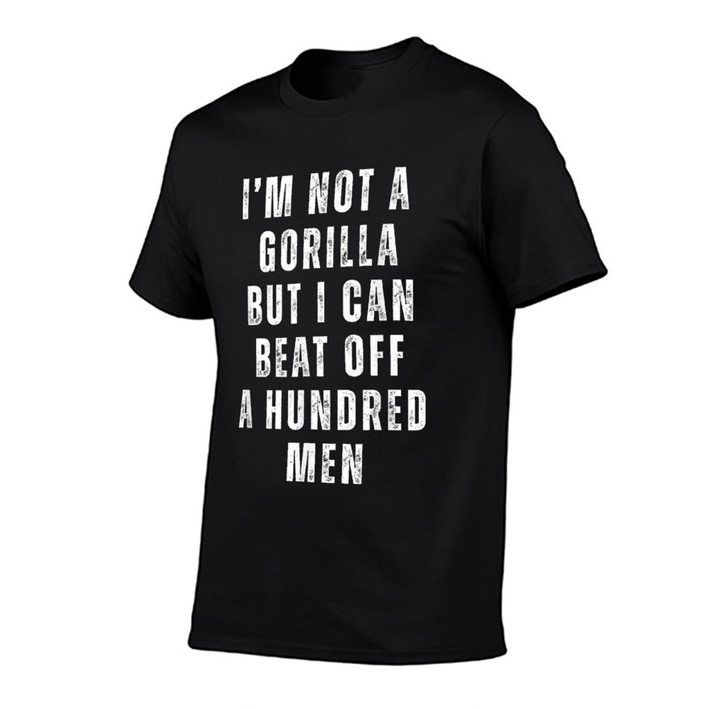 I’m Not A Gorilla But I Can Beat Off A Hundred Men Funny Comfortable T-Shirt
