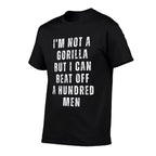 I’m Not A Gorilla But I Can Beat Off A Hundred Men Funny Comfortable T-Shirt