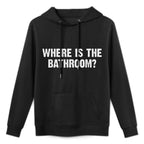 Funny Quote Where Is The Bathroom Machine Washable Hoodie