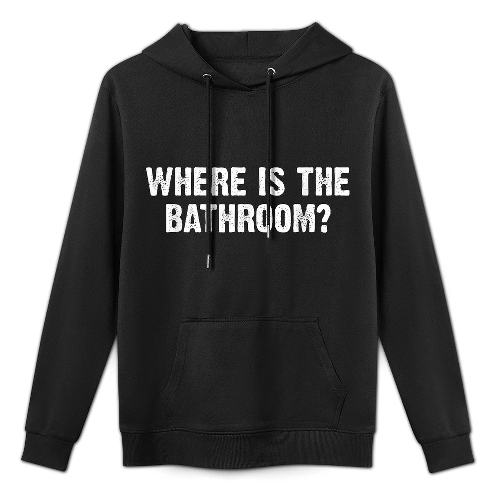 Funny Quote Where Is The Bathroom Machine Washable Hoodie