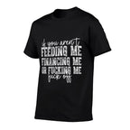 If You Arent Feeding Financing Or Fucking Me Funny Saying  High-quality Stitching T-Shirt