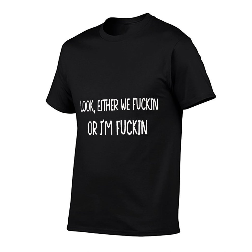 Look Either We Fuckin Or I’m Fuckin For Men Women Funny  Moisture-wicking T-Shirt