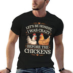 Lets Be Honest I Was Crazy Before The Chickens Comfortable T-Shirt