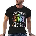 I Dont Always Sing Oh Wait Yes Funny Musical Theater  Odor-resistant T-Shirt