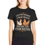 Lets Be Honest I Was Crazy Before The Chickens Comfortable T-Shirt
