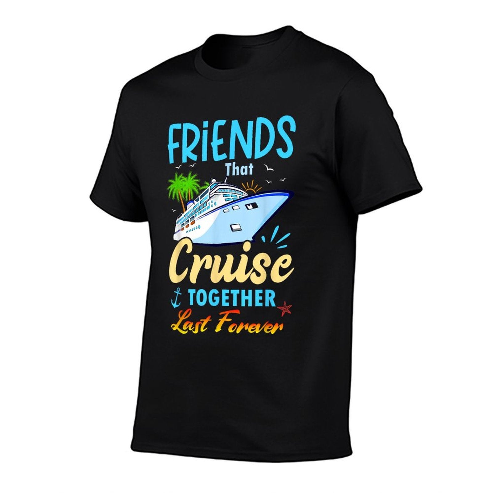 Friends That Cruise Together Last Forever Black Casual Funny Cruise Themed  Stretchy T-Shirt