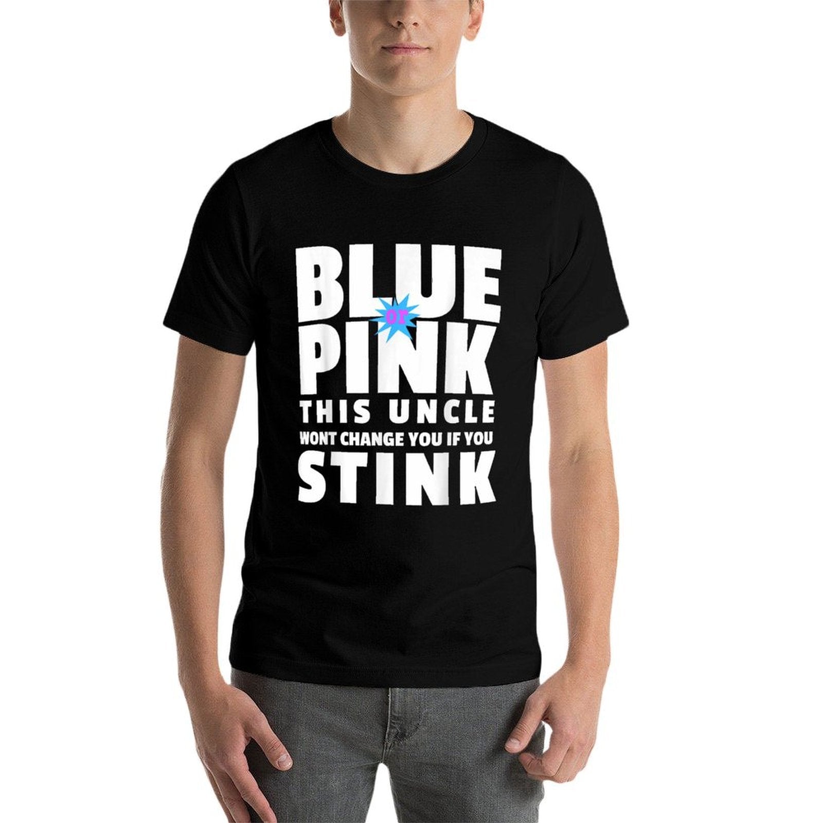 Blue Or Pink This Uncle Wont Change You If You Stink  Tagless Design T-Shirt