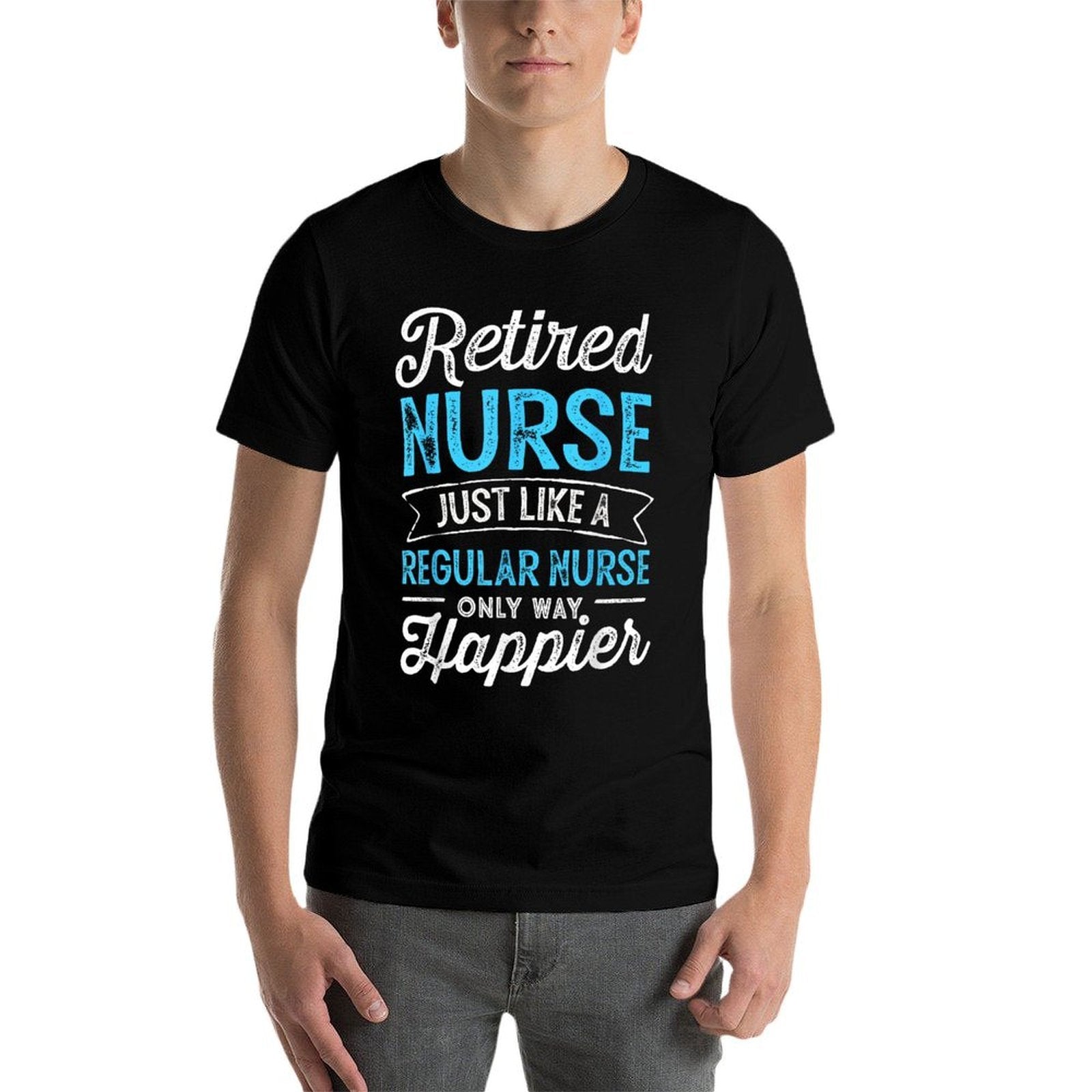 Retired Nurse Gifts Just Like Regular Nurse Only Way Happier  Cotton T-Shirt