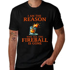 I Am The Reason Why All The Fireball Is Gone  Relaxed-fit T-Shirt