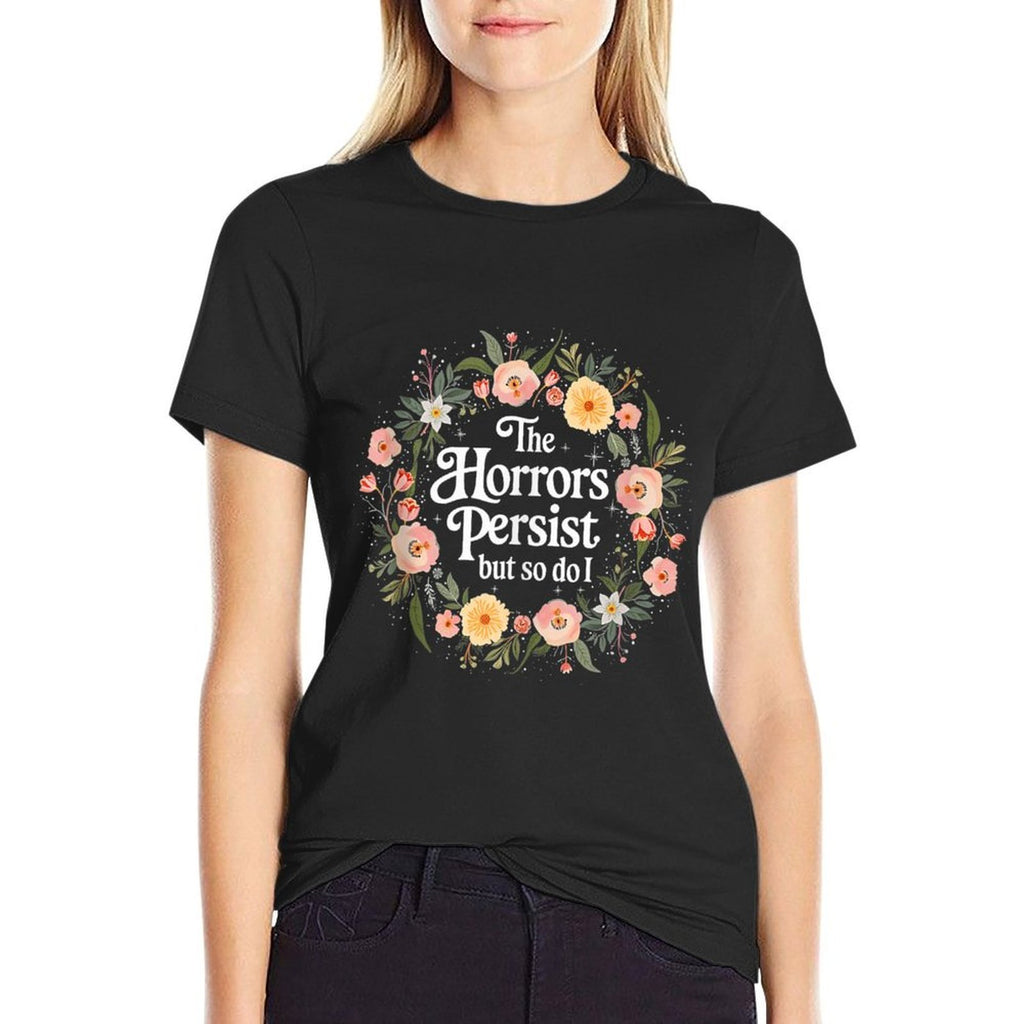 The Horrors Persists But So Do I Flowers Funny Meme Floral  Cotton T-Shirt