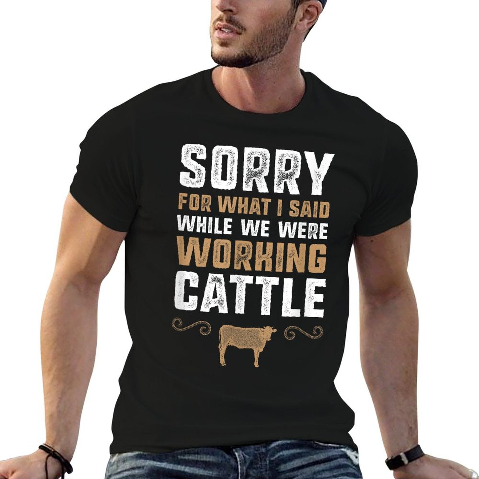 Sorry for What I Said While We Were Working Cattle  Fade-proof Color T-Shirt