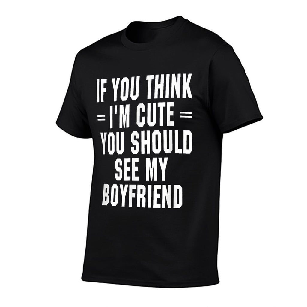 If You Think Im Cute You Should See My Boyfriend  Easy-care T-Shirt