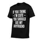 If You Think Im Cute You Should See My Boyfriend  Easy-care T-Shirt