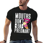 Mouths Dont Get Pregnant Licking Embarrassing Adult Humor  Classic T-Shirt