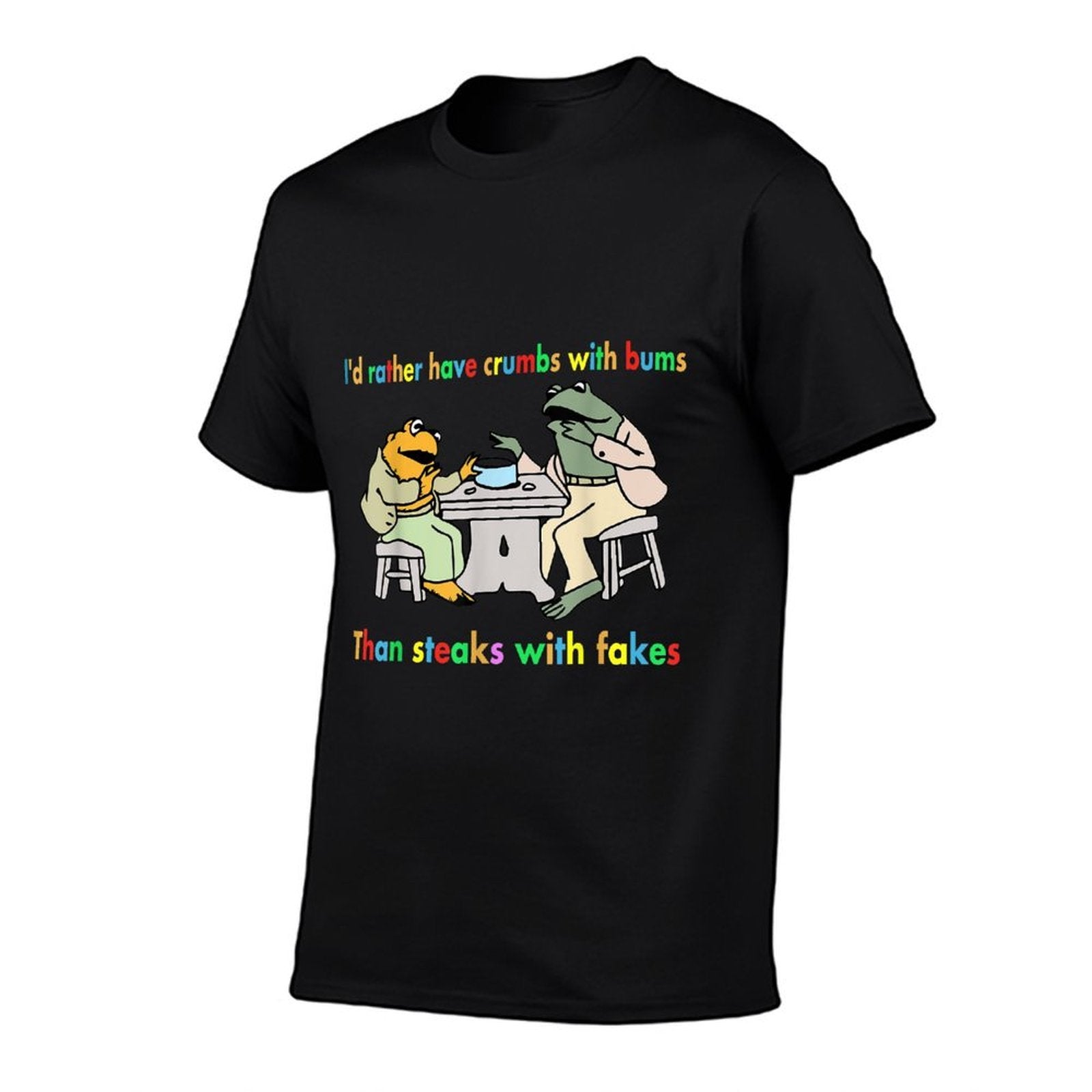 Id Rather Have Crumbs With Bums Than Steaks With Fakes Frog  Slim-fit Cut T-Shirt