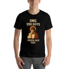 Omg You Guys I Never Said That Jesus  Polyester Blend T-Shirt